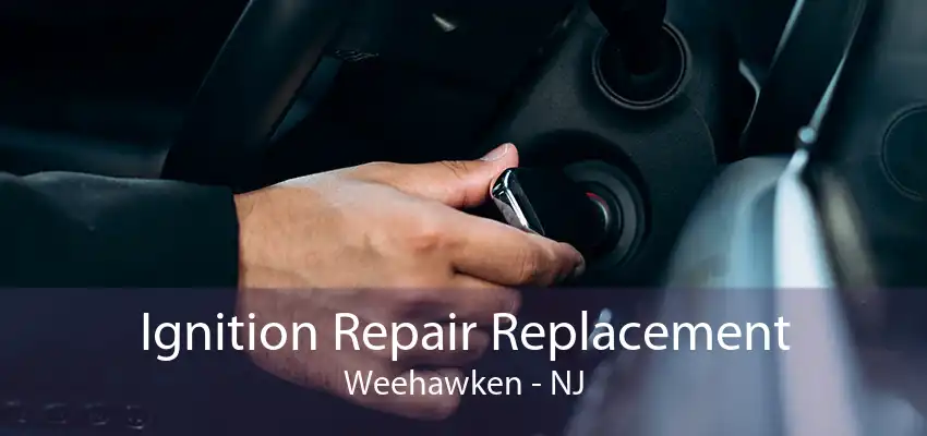 Ignition Repair Replacement Weehawken - NJ